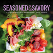 Seasoned & Savory Cookbook: A Collection of Recipes to Benefit Women’s Health Research